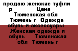 продаю женские туфли, р.37 -37.5 › Цена ­ 500 - Тюменская обл., Тюмень г. Одежда, обувь и аксессуары » Женская одежда и обувь   . Тюменская обл.,Тюмень г.